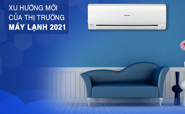 Xu hướng mới của thị trường máy lạnh 2021: nhận định từ các chuyên gia